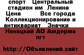 19.1) спорт : Центральный стадион им. Ленина › Цена ­ 899 - Все города Коллекционирование и антиквариат » Значки   . Ненецкий АО,Амдерма пгт